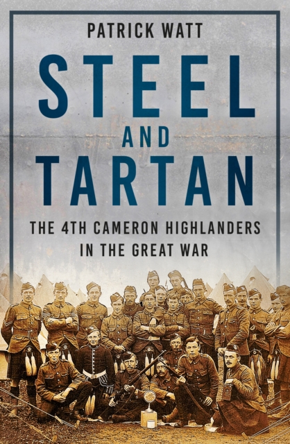 Steel and Tartan : The 4th Cameron Highlanders in the Great War, Paperback / softback Book