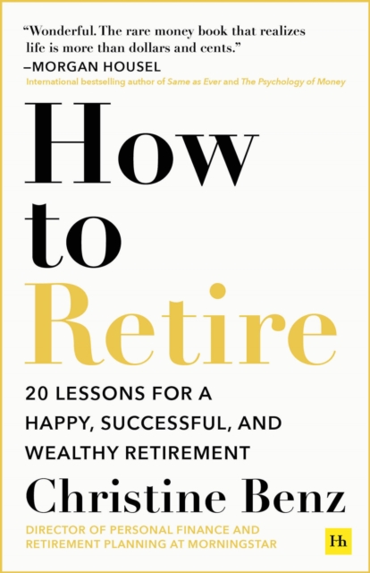 How to Retire : 20 lessons for a happy, successful, and wealthy retirement, Paperback / softback Book