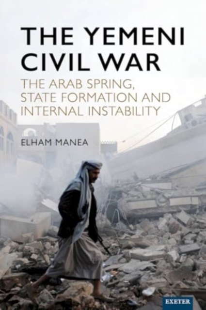 The Yemeni Civil War : The Arab Spring, State formation and internal instability, Hardback Book