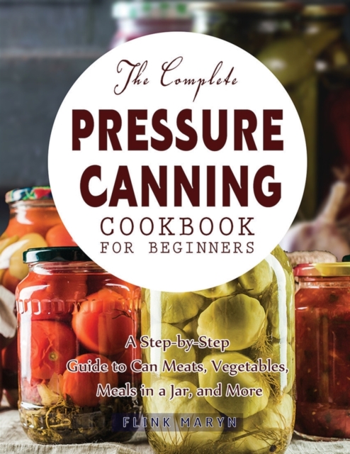 The Complete Pressure Canning Cookbook for Beginners, Paperback / softback Book