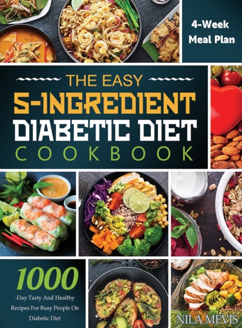 The Easy 5-Ingredient Diabetic Diet Cookbook : 1000-Day Tasty and Healthy Recipes for Busy People on Diabetic Diet with 4-Week Meal Plan, Hardback Book