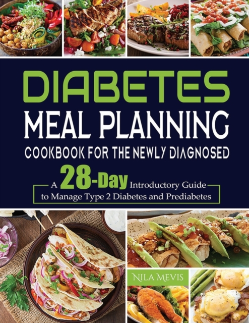 Diabetes Meal Planning Cookbook for the Newly Diagnosed : A 28-Day Introductory Guide to Manage Type 2 Diabetes and Prediabetes, Paperback / softback Book