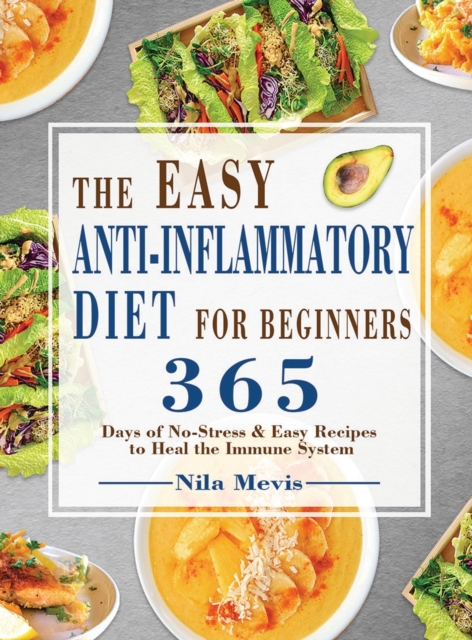 The Easy Anti-Inflammatory Diet for Beginners : 365 Days of No-Stress & Easy Recipes to Heal the Immune System, Hardback Book