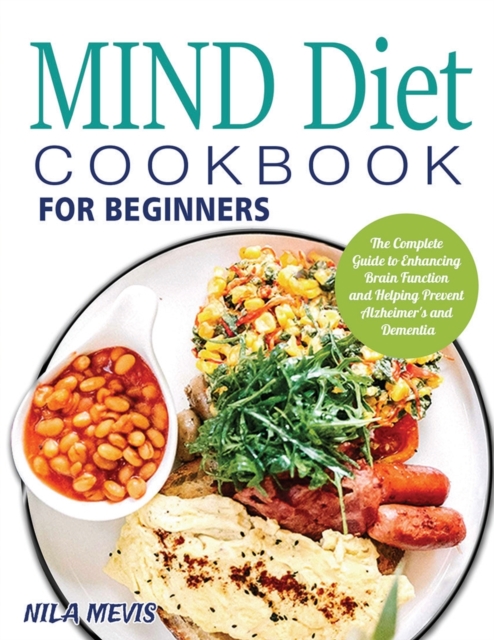 MIND Diet Cookbook for Beginners : The Complete Guide to Enhancing Brain Function and Helping Prevent Alzheimer's and Dementia, Paperback / softback Book