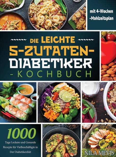 Die Leichte 5-Zutaten-Diabetiker-Kochbuch : 1000 Tage Leckere und Gesunde Rezepte fur Vielbeschaftigte in Der Diabetikerdiat mit 4-Wochen-Mahlzeitsplan, Hardback Book