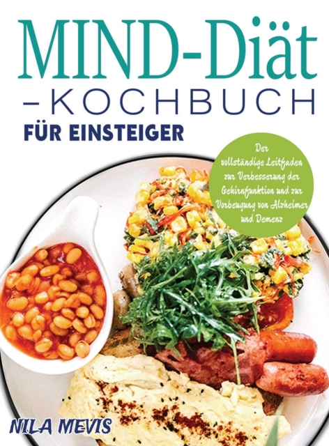 MIND-Diat-Kochbuch fur Einsteiger : Der vollstandige Leitfaden zur Verbesserung der Gehirnfunktion und zur Vorbeugung von Alzheimer und Demenz, Hardback Book