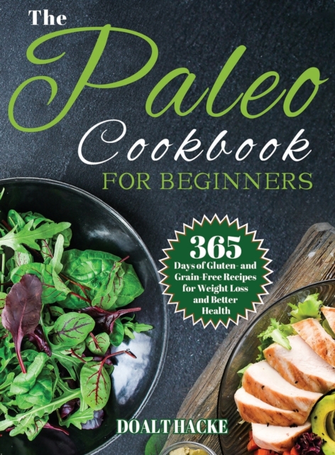 The Paleo Cookbook for Beginners : 365 Days of Gluten- and Grain-Free Recipes for Weight Loss and Better Health, Hardback Book