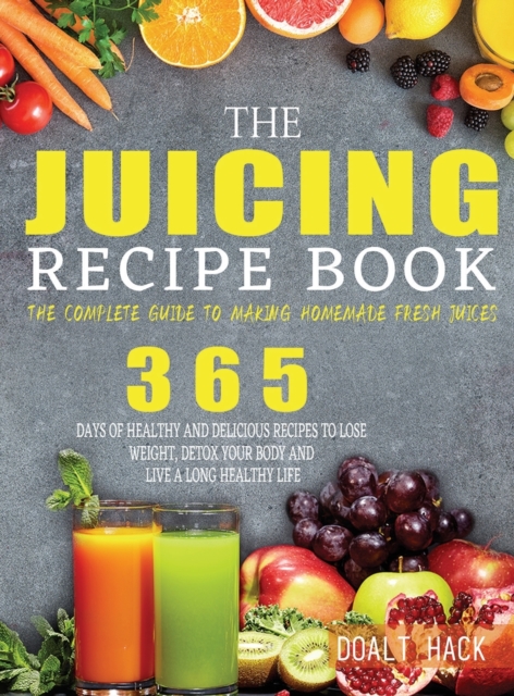 The Juicing Recipe Book : The Complete Guide to Making Homemade Fresh Juices, Hardback Book