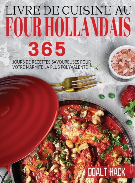 Livre De Cuisine Au Four Hollandais : 365 Jours de Recettes Savoureuses pour Votre Marmite la Plus Polyvalente, Hardback Book