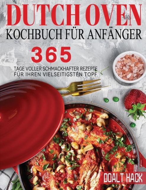 Dutch Oven Kochbuch Fur Anfanger : 365 Tage Voller Schmackhafter Rezepte fur Ihren Vielseitigsten Topf, Paperback / softback Book