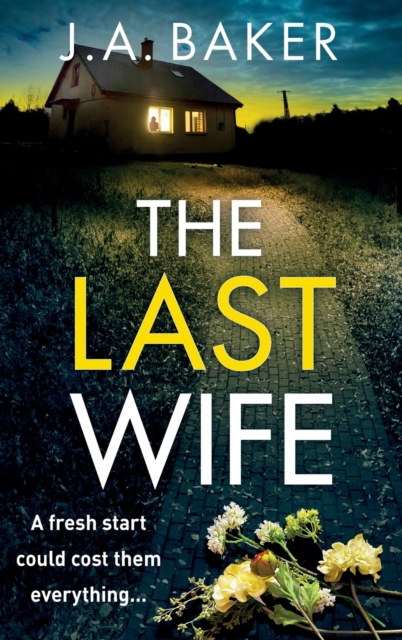 The Last Wife : The completely addictive psychological thriller from the bestselling author of Local Girl Missing, J.A. Baker, Hardback Book