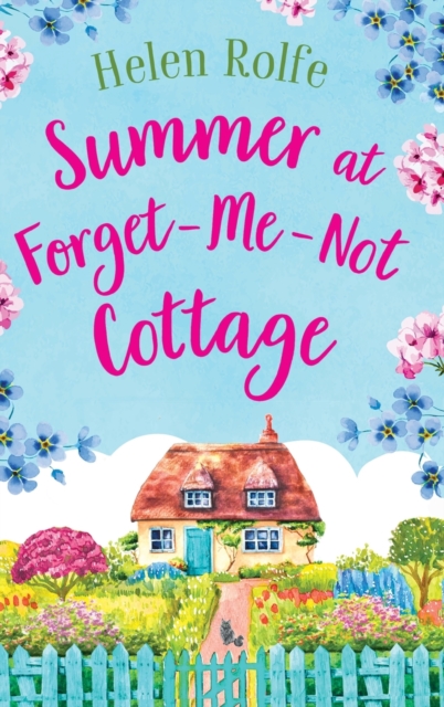 Summer at Forget-Me-Not Cottage : An uplifting, romantic read from Helen Rolfe, Hardback Book
