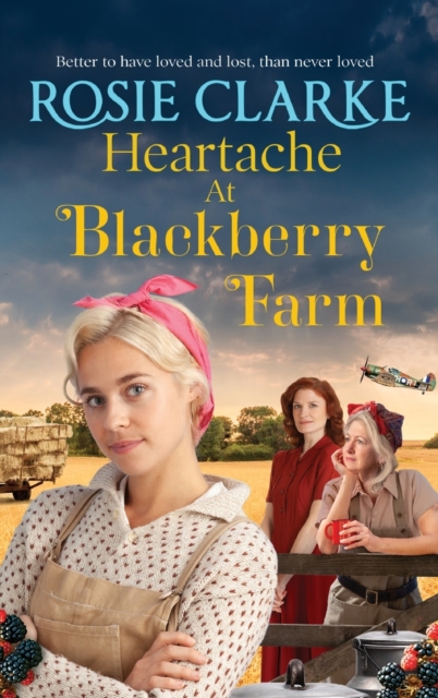Heartache at Blackberry Farm : A gripping historical saga from Rosie Clarke, Hardback Book