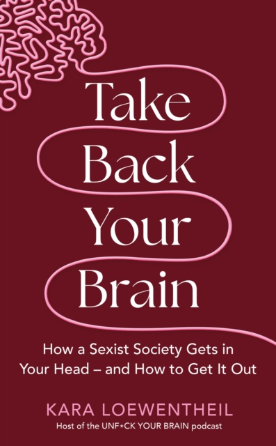 Take Back Your Brain : How a Sexist Society Gets in Your Head   and How to Get It Out, EPUB eBook