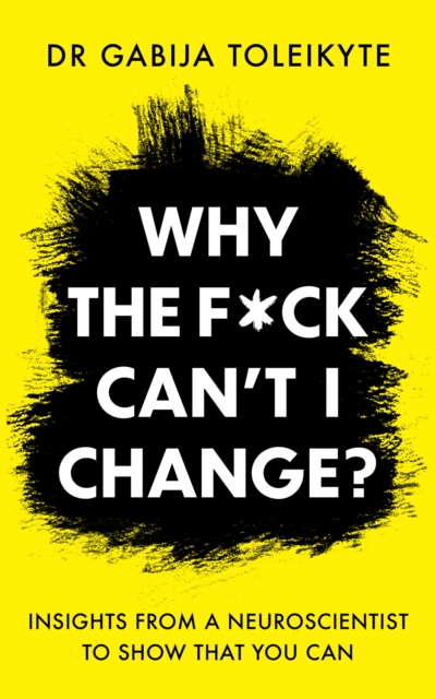 Why the F*ck Can’t I Change? : Insights from a neuroscientist to show that you can, Paperback / softback Book