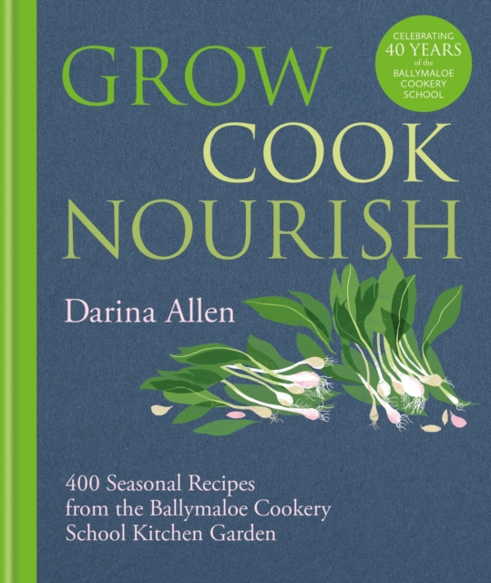 Grow, Cook, Nourish : 400 Seasonal Recipes from the Ballymaloe Cookery School Kitchen Garden, Hardback Book