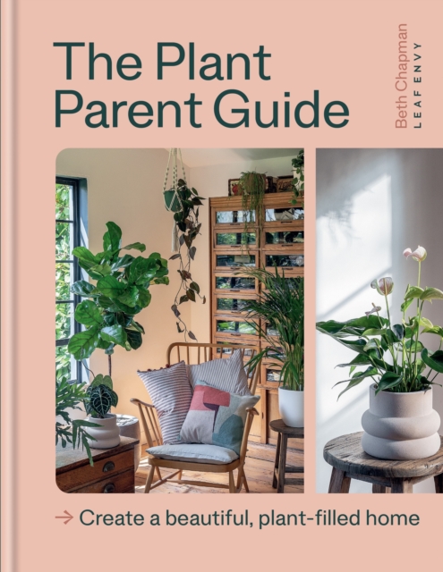 The Plant Parent Guide : Create a beautiful, plant-filled home, EPUB eBook
