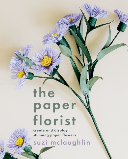 The Paper Florist : Create and display stunning paper flowers, Paperback / softback Book