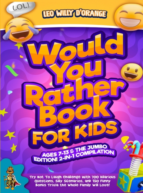 Would You Rather Book for Kids Ages 7-13 & the Jumbo Edition! : 2-IN-1 COMPILATION - Try Not To Laugh Challenge with 700 Hilarious Questions, Silly Scenarios, and 150 Funny Bonus Trivia the Whole Fami, Hardback Book