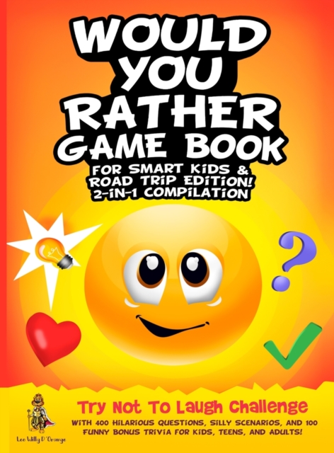 Would You Rather Game Book for Smart Kids & Road Trip Edition! : 2-in-1 Compilation: Try Not To Laugh Challenge with 400 Hilarious Questions, Silly Scenarios, and 100 Funny Bonus Trivia for Kids, Teen, Hardback Book