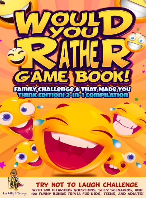 Would You Rather Game Book! Family Challenge & That Made You Think Edition! : 2-In-1 Compilation - Try Not To Laugh Challenge with 400 Hilarious Questions, Silly Scenarios, and 100 Funny Bonus Trivia, Hardback Book