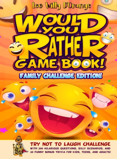 Would You Rather Game Book! Family Challenge Edition! : Try Not To Laugh Challenge with 200 Hilarious Questions, Silly Scenarios, and 50 Funny Bonus Trivia for Kids, Teens, and Adults!, Hardback Book