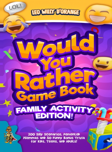 Would You Rather Game Book Family Activity Edition! : 200 Silly Scenarios, Demented Dilemmas and 50 Funny Bonus Trivia for Kids, Teens, and Adults!, Hardback Book