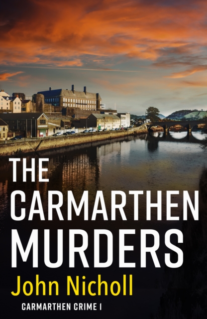 The Carmarthen Murders : The start of a dark, edge-of-your-seat crime mystery series from John Nicholl, EPUB eBook
