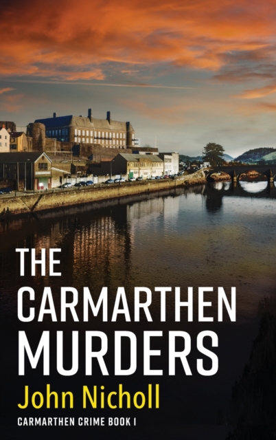 The Carmarthen Murders : The start of a dark, edge-of-your-seat crime mystery series from John Nicholl, Hardback Book