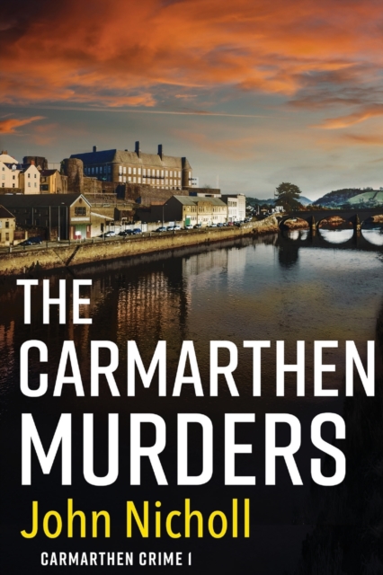 The Carmarthen Murders : The start of a dark, edge-of-your-seat crime mystery series from John Nicholl, Paperback / softback Book