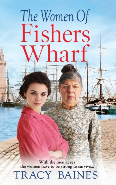 The Women of Fishers Wharf : The start of a historical saga series by Tracy Baines, Hardback Book