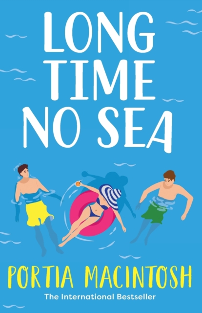 Long Time No Sea : A laugh-out-loud, sun-drenched love triangle romantic comedy from MILLION-COPY BESTSELLER Portia MacIntosh, Paperback / softback Book