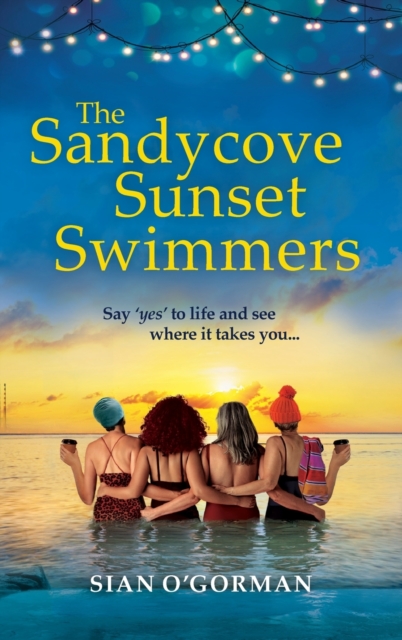 The Sandycove Sunset Swimmers : The uplifting, feel-good read from Irish author Sian O'Gorman, Hardback Book