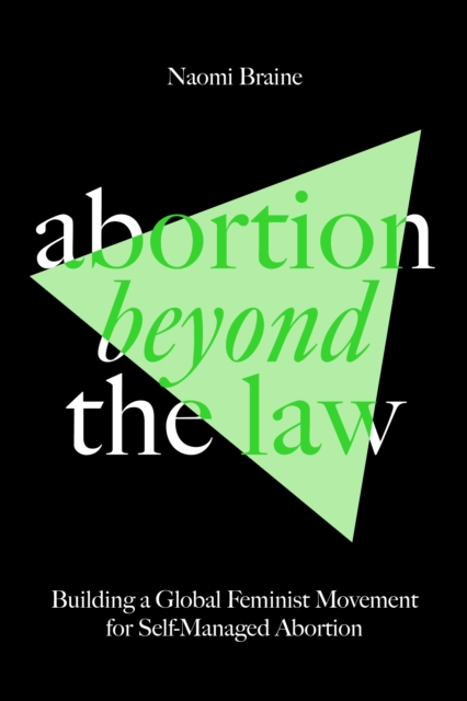 Abortion Beyond the Law : Building a Global Feminist Movement for Self-Managed Abortion, EPUB eBook