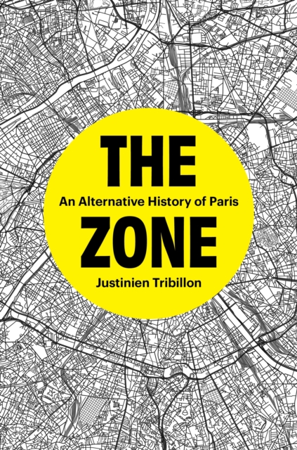 The Zone : An Alternative History of Paris, Hardback Book