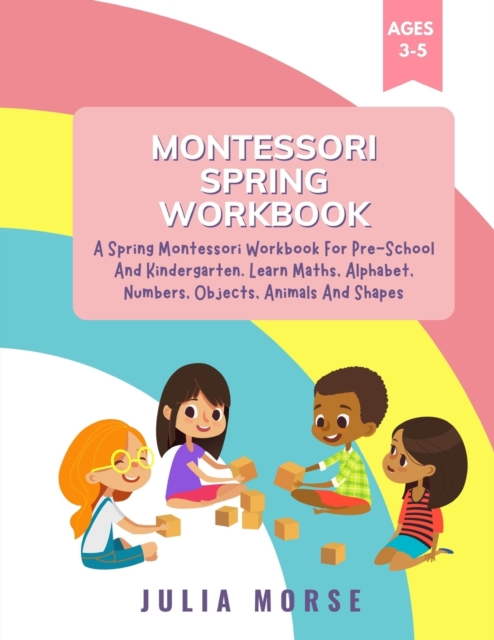 Montessori Spring Workbook : A Spring Montessori Workbook For Pre-School And Kindergarten. Learn Maths, Alphabet, Numbers, Objects, Animals And Shapes, Paperback / softback Book
