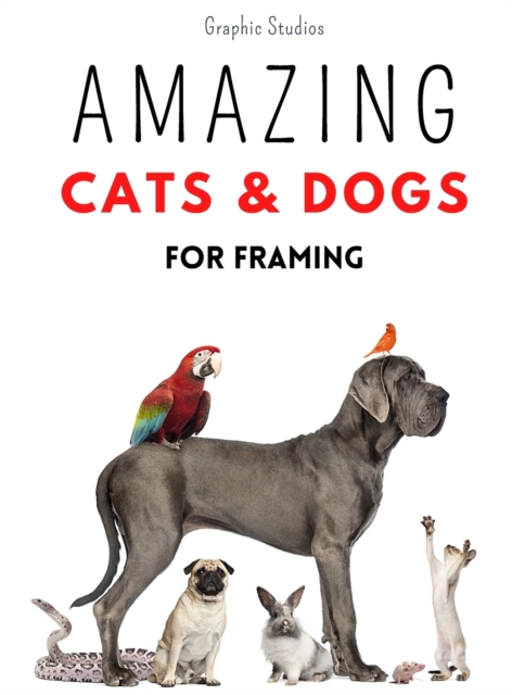Amazing Cats and Dogs for Framing : Amazing pet photos, funny dogs and cats to frame, Hardback Book