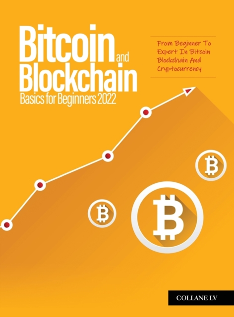 Bitcoin And Blockchain Basics for Beginners 2022 : From Beginner To Expert In Bitcoin Blockchain And Cryptocurrency, Hardback Book