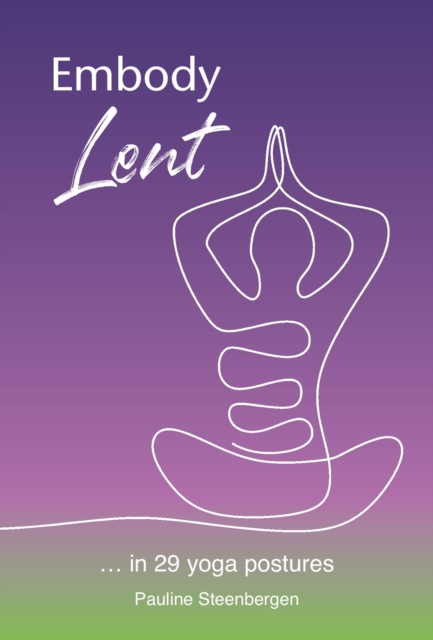 Embody Lent : … in 29 yoga postures, Paperback / softback Book