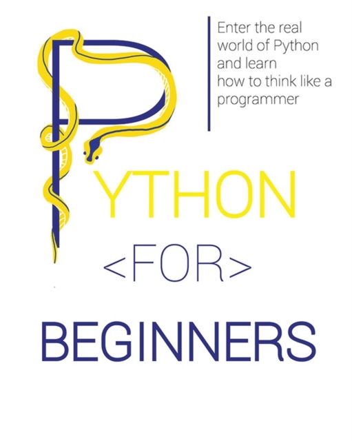 Python for Beginners : Enter the Real World of Python and Learn How to Think Like a Programmer., Paperback / softback Book