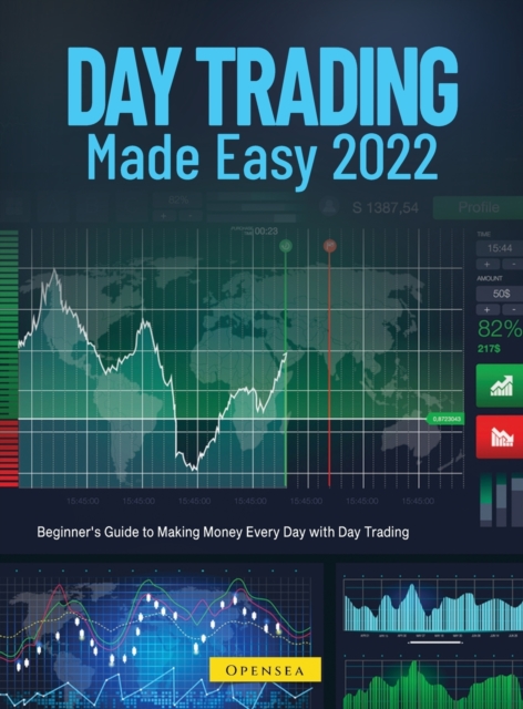 Day Trading Made Easy 2022 : Beginner's Guide to Making Money Every Day with Day Trading, Hardback Book