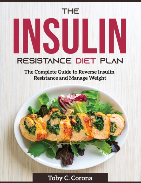 The Insulin Resistance Diet Plan : The Complete Guide to Reverse Insulin Resistance and Manage Weight, Paperback / softback Book
