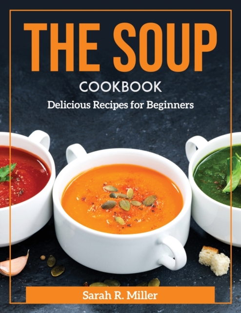 The Soup Cookbook : Delicious Recipes for Beginners, Paperback / softback Book