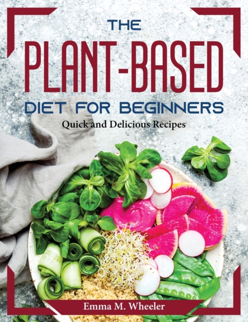 The Plant-Based Diet for Beginners : Quick and Delicious Recipes, Paperback / softback Book