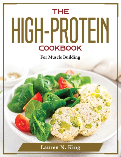The High-Protein Cookbook : For Muscle Building, Paperback / softback Book