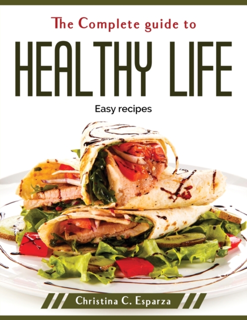 The Complete guide to healthy life : Easy recipes, Paperback / softback Book