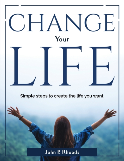 Change your life : Simple steps to create the life you want, Paperback / softback Book