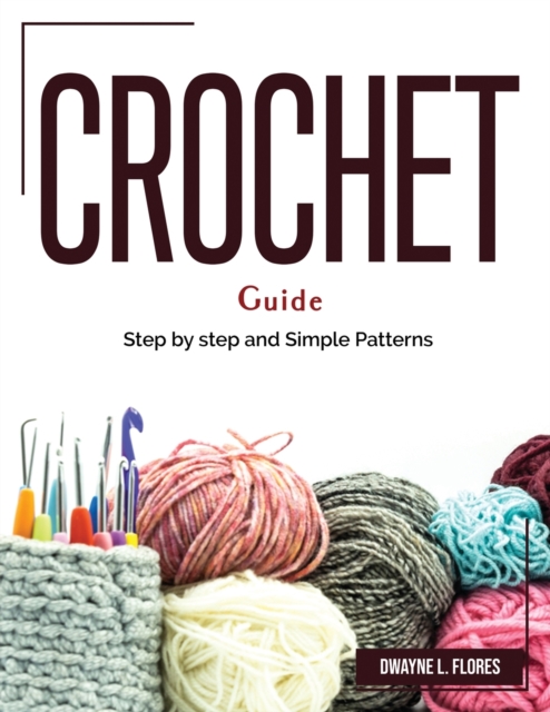 Crochet Guide : Step by step and Simple Patterns, Paperback / softback Book