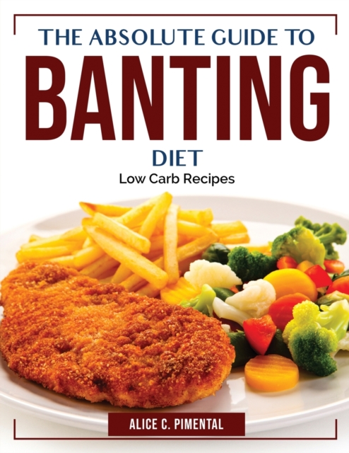 The Absolute Guide To Banting Diet : Low Carb Recipes, Paperback / softback Book