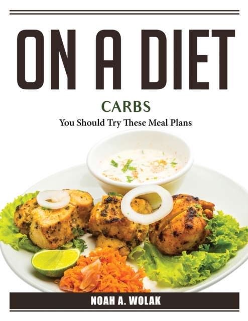 On A Diet Carbs : You Should Try These Meal Plans, Paperback / softback Book